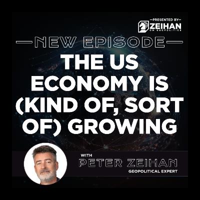 The US Economy Is (Kind of, Sort of) Growing || Peter Zeihan