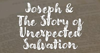 The Old Testament Gospel: Joseph & Unexpected Salvation The Old Testament Gospel: Joseph & Unexpected Salvation