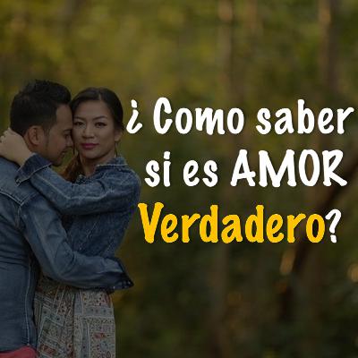 ¿COMO SABER SI ES AMOR VERDADERO? ¿COMO SABER SI ES AMOR VERDADERO?