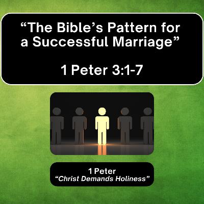 Sunday 10/26/25 - "The Bible's Pattern For A Successful Marriage" - 1 Peter 3:1-7 Sunday 10/26/25 - "The Bible's Pattern For A Successful Marriage" - 1 Peter 3:1-7