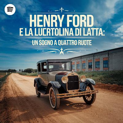 53 Henry Ford e la Lucertolina di Latta: Un Sogno a Quattro Ruote