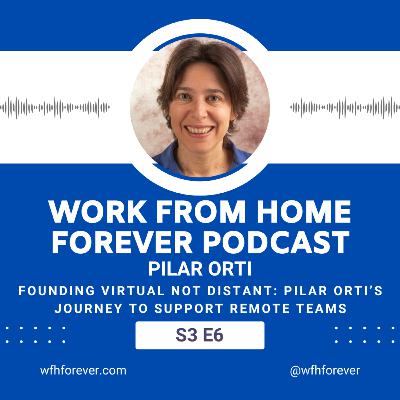S3 E6 Founding Virtual Not Distant: Pilar Orti’s Journey to Support Remote Teams