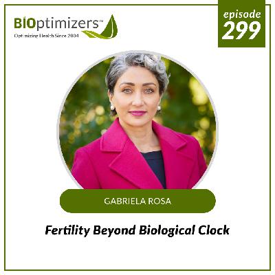 299: Fertility Beyond Biological Clock - with Gabriela Rosa
