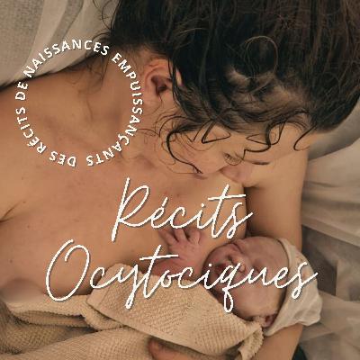 ÉPISODE 56 : Récits Ocytociques - La magie ordinaire de la naissance - rencontre avec Marine