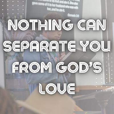 Nothing can separate you from God’s Love