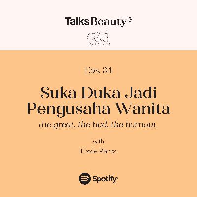 Makna Talks Beauty Ep. 34: Suka Duka Jadi Pengusaha Wanita - The Great, The Bad, The Burnout with Lizzie Parra
