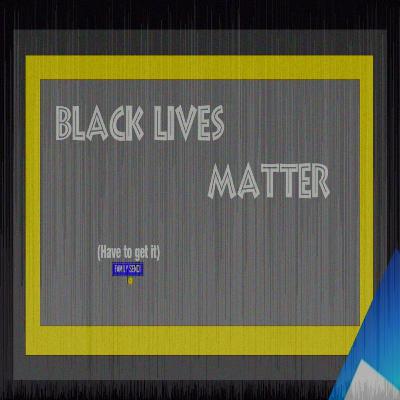 Black Lives Matter | Have to Get it