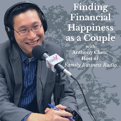 Finding Financial Happiness as a Couple, with Anthony Chen, Host of Family Business Radio