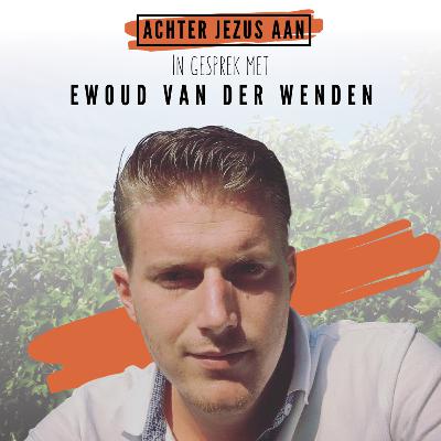 #038 In gesprek met Ewoud van der Wenden - Achter Jezus Aan
