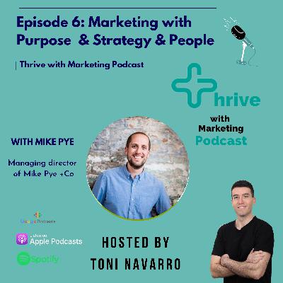 Episode 6: Marketing with purpose + strategy + people with Mike Pye