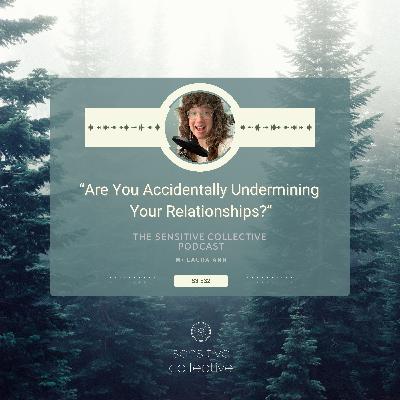 Are You Accidentally Undermining Your Relationships?