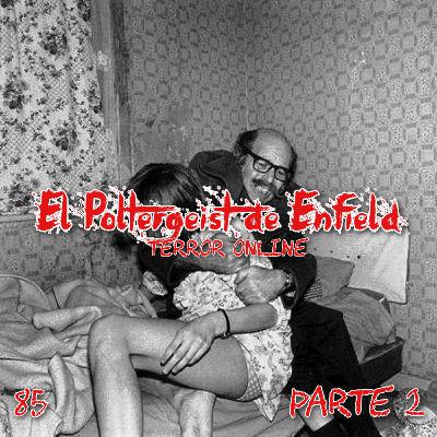 E85 - El Poltergeist de Enfield Pt.2 E85 - El Poltergeist de Enfield Pt.2
