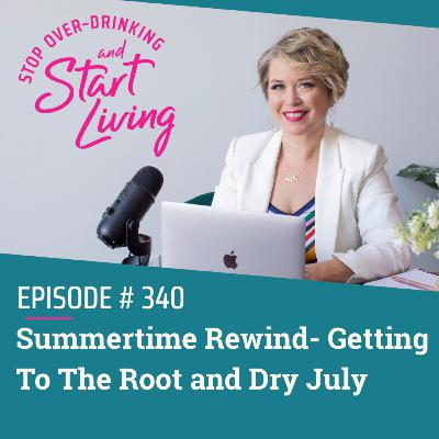 Ep 340 Summertime Rewind- Getting To The Root and Dry July