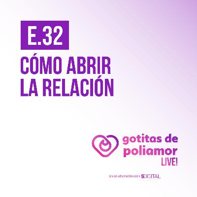 E32. Cómo abrir la relación - Gotitas de Poliamor LIVE!