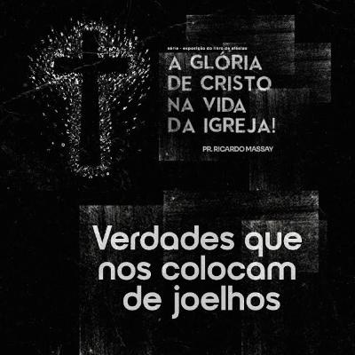 A GLÓRIA DE CRISTO NA VIDA DA IGREJA-VERDADES QUE NOS COLOCAM DE JOELHOS - PR RICARDO MASSAY A GLÓRIA DE CRISTO NA VIDA DA IGREJA-VERDADES QUE NOS COLOCAM DE JOELHOS - PR RICARDO MASSAY