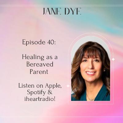 Episode 40: Jane Dye on Healing as a Bereaved Parent