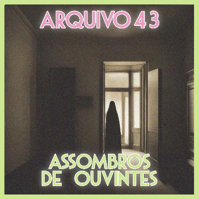 ARQUIVO 43 - Assombros de Ouvintes