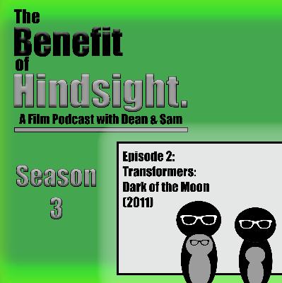 Transformers: Dark of the Moon (2011) - The Benefit of Hindsight Podcast - Episode 2 Transformers: Dark of the Moon (2011) - The Benefit of Hindsight Podcast - Episode 2