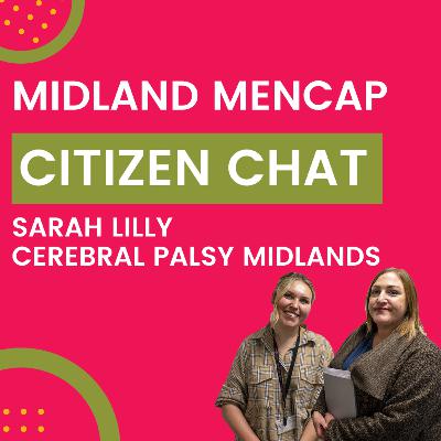 Sarah Lilly from Cerebral Palsy Midlands - Citizen Chat Podcast - Episode 7