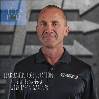 Episode 24: Leadership, Regeneration, and Fatherhood with Jason Gardner