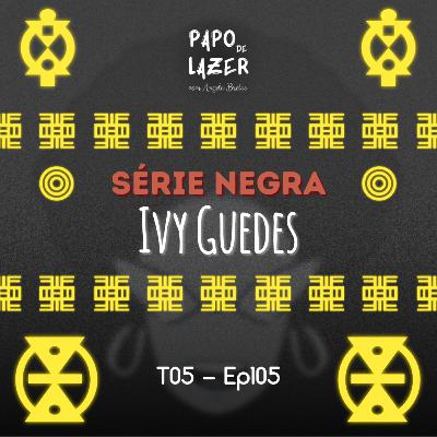 T05 Ep105 - Série Negra com Ivy Guedes | Papo de Lazer com Angela Brêtas