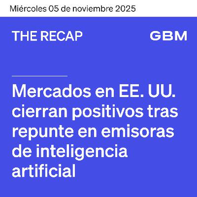 Mercados en EE. UU. cierran positivos tras repunte en emisoras de inteligencia artificialTHE RECAP 05-11-25 | Mercados en EE. UU. cierran positivos tras repunte en emisoras de inteligencia artificialTHE RECAP 05-11-25 |