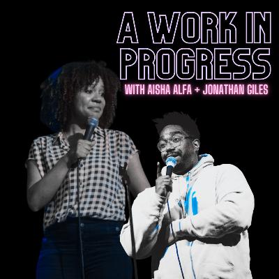 001 - A Work In Progress with Aisha Alfa and Jonathan Giles 001 - A Work In Progress with Aisha Alfa and Jonathan Giles