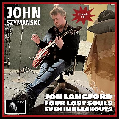 Episode 215: Episode 215: John Szymanski of Even In Blackouts, Jon Langford and the Four Lost Souls on LoFi Interviews with HiFi Guests
