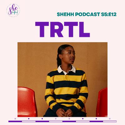 TRTL | SheHH PODCAST S5E12: Only Woman in the Leftfield Collective, Faith, Music, Creative Journey
