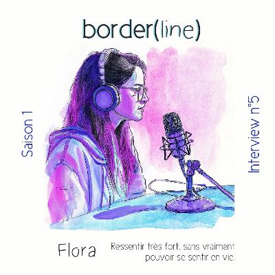 Inteview n°5 : Flora - Ressentir très fort, sans vraiment pouvoir se sentir en vie.