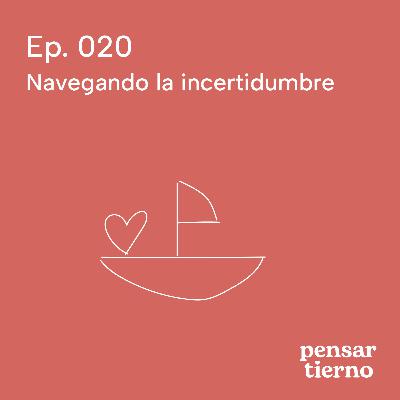 Ep. 020 | Navegando la incertidumbre