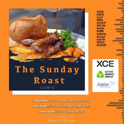 S11 Ep34: Sunday Roast featuring Scott Ellam, CEO of Connecting Excellence, Paul Elliott, CEO of Active Energy Group PLC and Leon Coetzer, CEO of Jubilee Metals #XCE #AEG #JLP #BHL #ORCP #COIN #MKA #ATN #HAMA #AJAX #ASTR #DGQ #CGNR