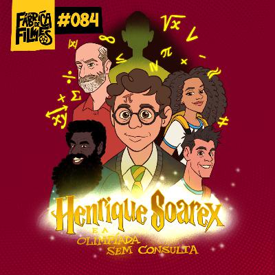 84 - HENRIQUE SOAREX E A OLIMPÍADA SEM CONSULTA | A Fábrica de Filmes