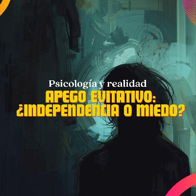 Apego evitativo: ¿independencia o miedo? Apego evitativo: ¿independencia o miedo?