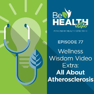 Wellness Wisdom Video Extra: All About Atherosclerosis