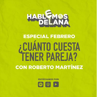 Especial de febrero: ¿Cuánto cuesta tener pareja? con Roberto Martínez