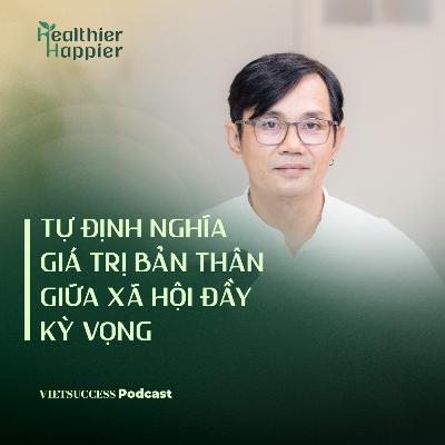 Healthier Happier #8 | Tự định nghĩa giá trị bản thân giữa xã hội đầy kỳ vọng | Ngô Minh Uy, WELink