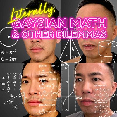 Literally, Gaysian Math & Other Dilemmas (SEASON FINALE)