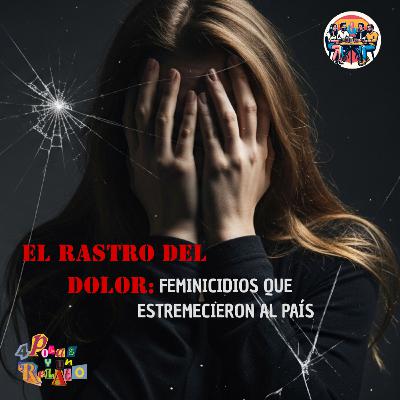 El Rastro Del Dolor Feminicidios Que Estremecieron Al País