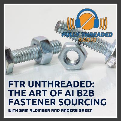 FTR Unthreaded: The Art Of AI B2B Fastener Sourcing With Sam Aldinger And Anders Green FTR Unthreaded: The Art Of AI B2B Fastener Sourcing With Sam Aldinger And Anders Green