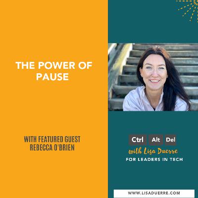 The Power of Pause - Featured Guest: Rebecca O’Brien | Ctrl+Alt+Delete with Lisa Duerre