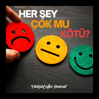 Her Şey Gerçekten Çok mu Kötü?