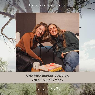 Una vida repleta de vida. Con: la Dra. Pilar Restrepo