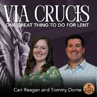 624. Via Crucis Podcast Series - One Great Thing to Do for Lent with Cari and Tommy