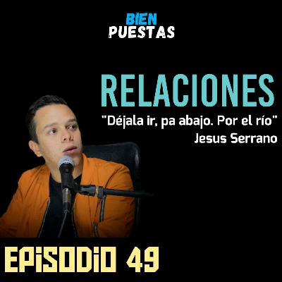 EP #49 - Relaciones y dejar ir feat. Jesus Serrano