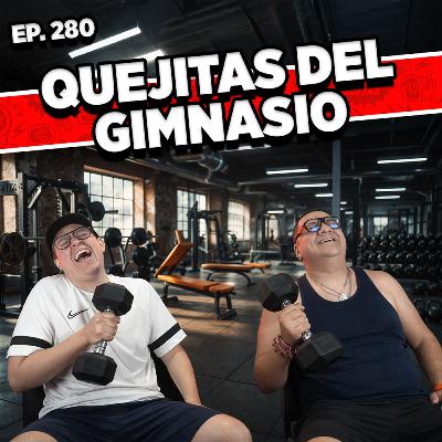 Episodio #280 / QUEJITAS DEL GIMNASIO