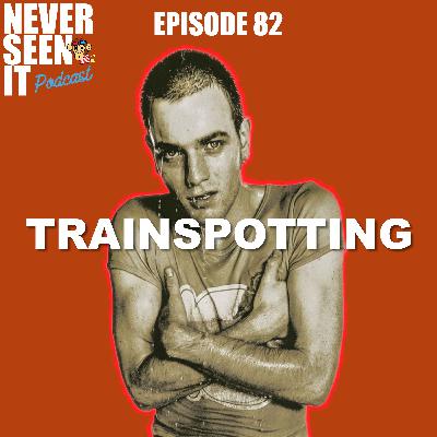 Never Seen It Podcast — Episode 82 Trainspotting (1996)