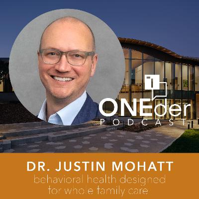 Behavioral Health Designed for Whole-Family Care with Dr. Justin Mohatt Behavioral Health Designed for Whole-Family Care with Dr. Justin Mohatt