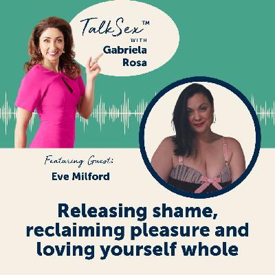 33 Releasing Shame, Reclaiming Pleasure, and Loving Yourself Whole with Eve Milford