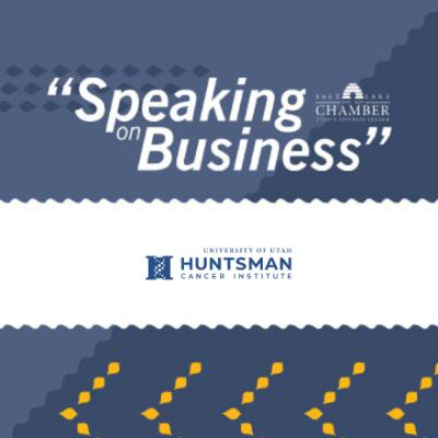 Speaking on Business: University of Utah Huntsman Cancer Institute
